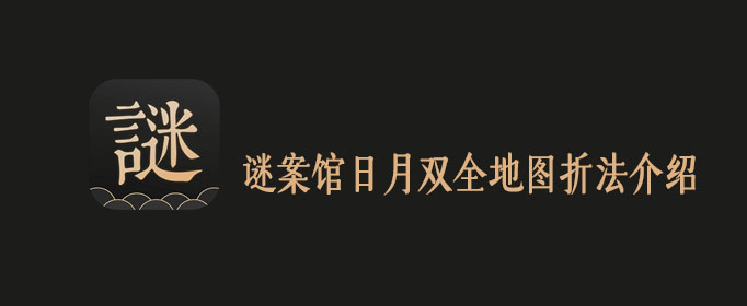 谜案馆日月双全地图怎么折 谜案馆日月双全地图折法介绍 游戏吧