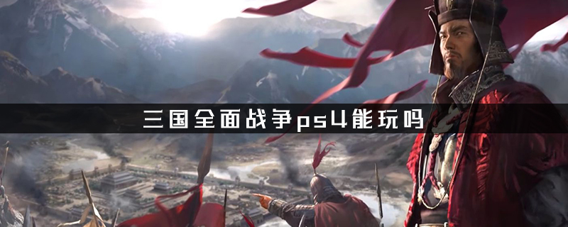 三国全面战争ps4能玩吗 游戏吧