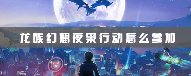 龙族幻想夜枭行动怎么参加