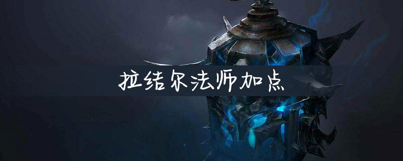 拉结尔法师加点