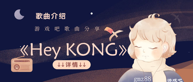 给未来的他写一封信hey Kong是什么歌 抖音给未来的他写一封信hey Kong歌名 歌手 歌词介绍 游戏吧