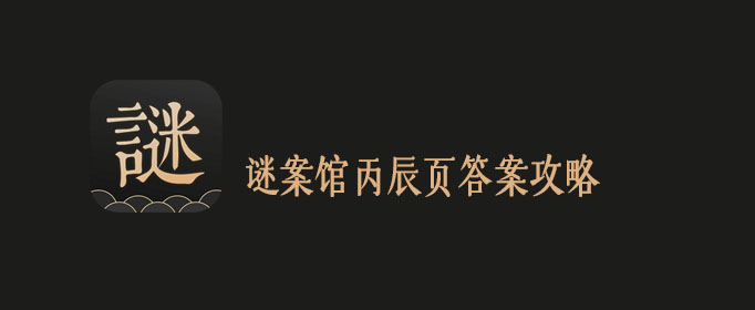 谜案馆丙辰页答案攻略