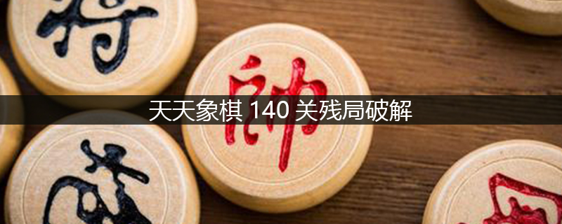 天天象棋140关残局