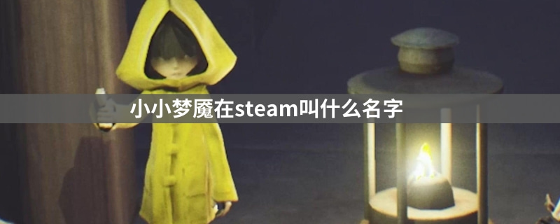 小小梦魇在steam叫什么名字 小小梦魇在steam名字介绍 游戏吧