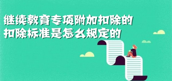 继续教育专项附加扣除的扣除标准是怎么规定的