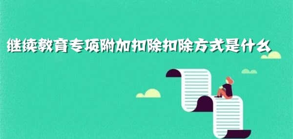 继续教育专项附加扣除扣除方式是什么