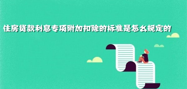 住房贷款利息专项附加扣除的标准是怎么规定的